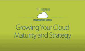 Video - Growing Your Cloud Maturity and Strategy